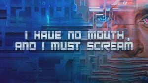 I Have No Mouth And I Must Scream