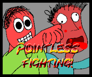 Pointless Fighting!